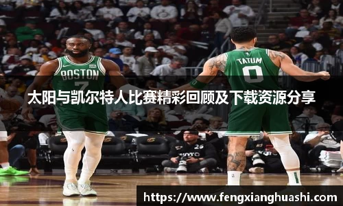 太阳与凯尔特人比赛精彩回顾及下载资源分享